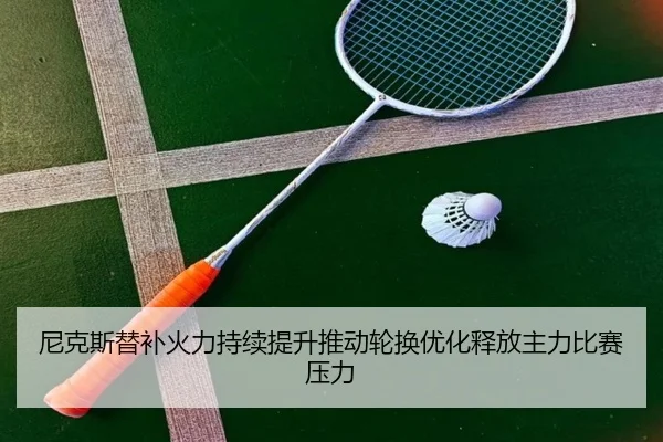尼克斯替补火力持续提升推动轮换优化释放主力比赛压力