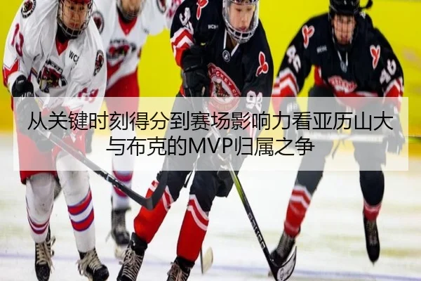 从关键时刻得分到赛场影响力看亚历山大与布克的MVP归属之争